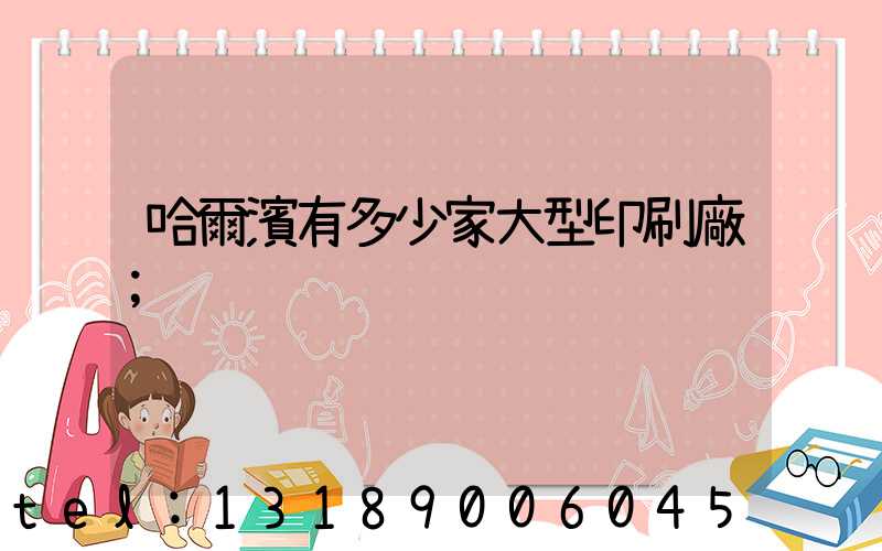 哈爾濱有多少家大型印刷廠